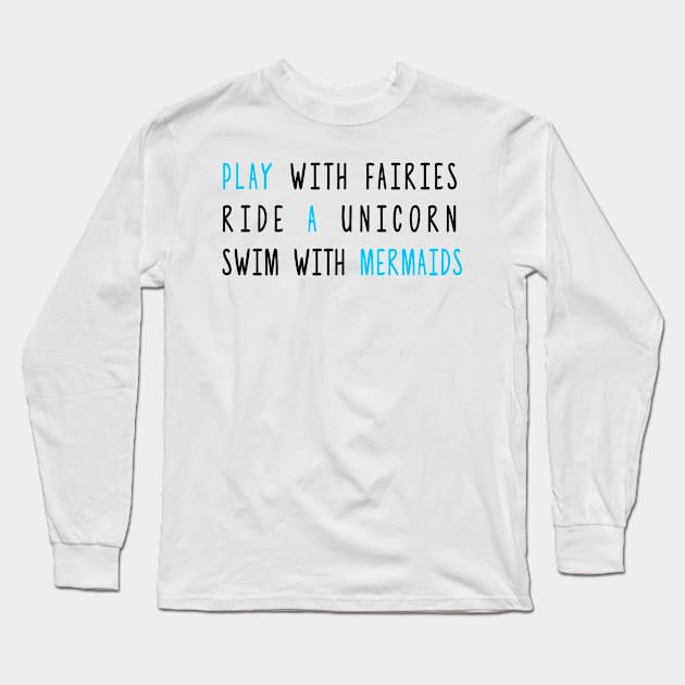 Play With Fairies Ride A Unicorn Swim With Mermaids Long Sleeve T-Shirt by hothippo